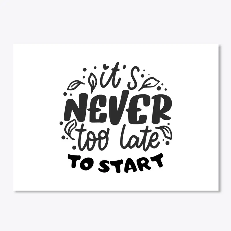 It's Never Too Late To Start